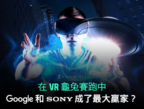 在 VR 龜兔賽跑中 為何是 Google 和索尼成了大贏家？.jpg