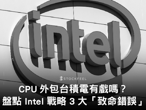 CPU 外包台積電有戲嗎？盤點 Intel 戰略 3 大「致命錯誤」.jpg